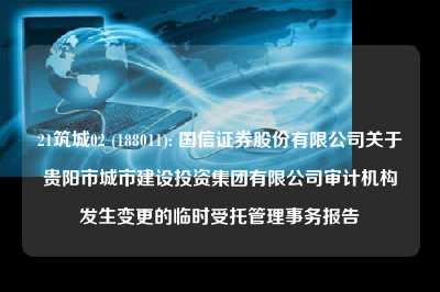 21筑城02 (188011): 国信证券股份有限公司关于贵阳市城市建设投资集团有限公司审计机构发生变更的临时受托管理事务报告